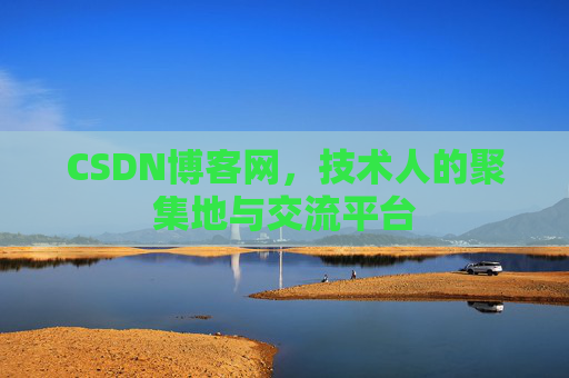 CSDN博客网，技术人的聚集地与交流平台